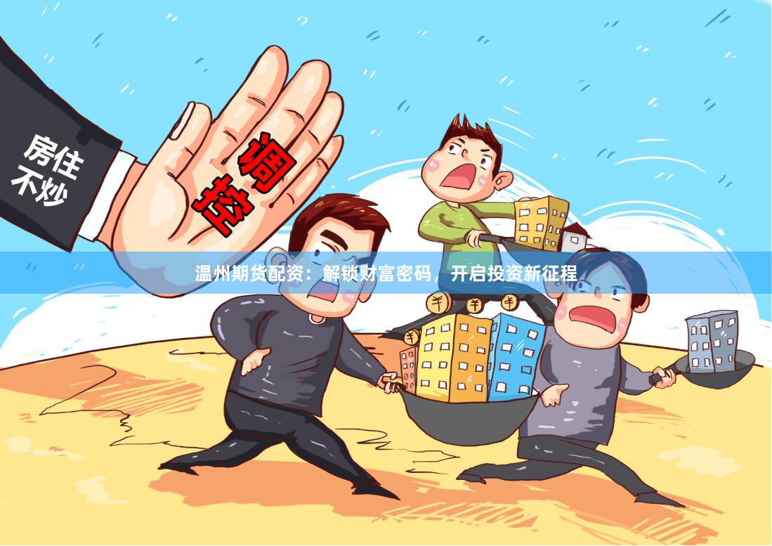 温州期货配资：解锁财富密码，开启投资新征程
