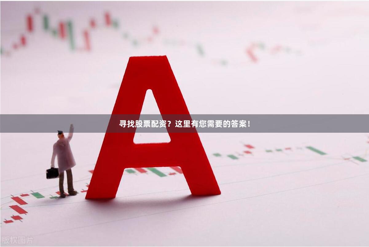 寻找股票配资？这里有您需要的答案！
