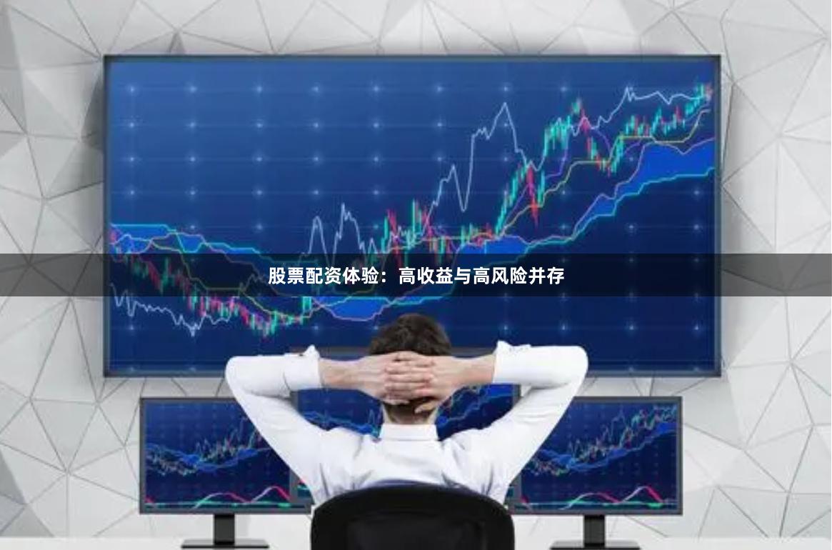 股票配资体验：高收益与高风险并存