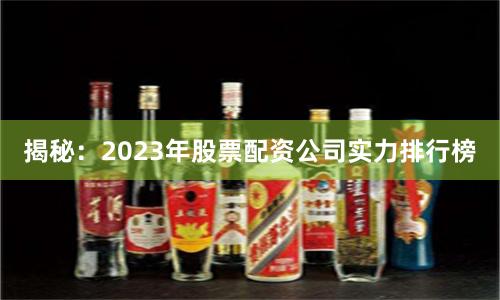 揭秘：2023年股票配资公司实力排行榜