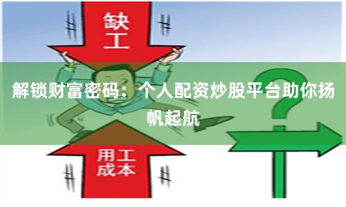 解锁财富密码:个人配资炒股平台助你扬帆起航