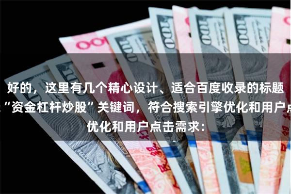 好的，这里有几个精心设计、适合百度收录的标题，均围绕“资金杠杆炒股”关键词，符合搜索引擎优化和用户点击需求：