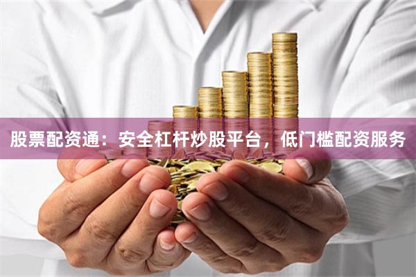 股票配资通：安全杠杆炒股平台，低门槛配资服务