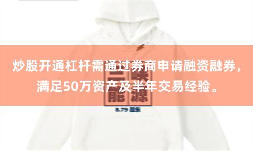 炒股开通杠杆需通过券商申请融资融券，满足50万资产及半年交易经验。