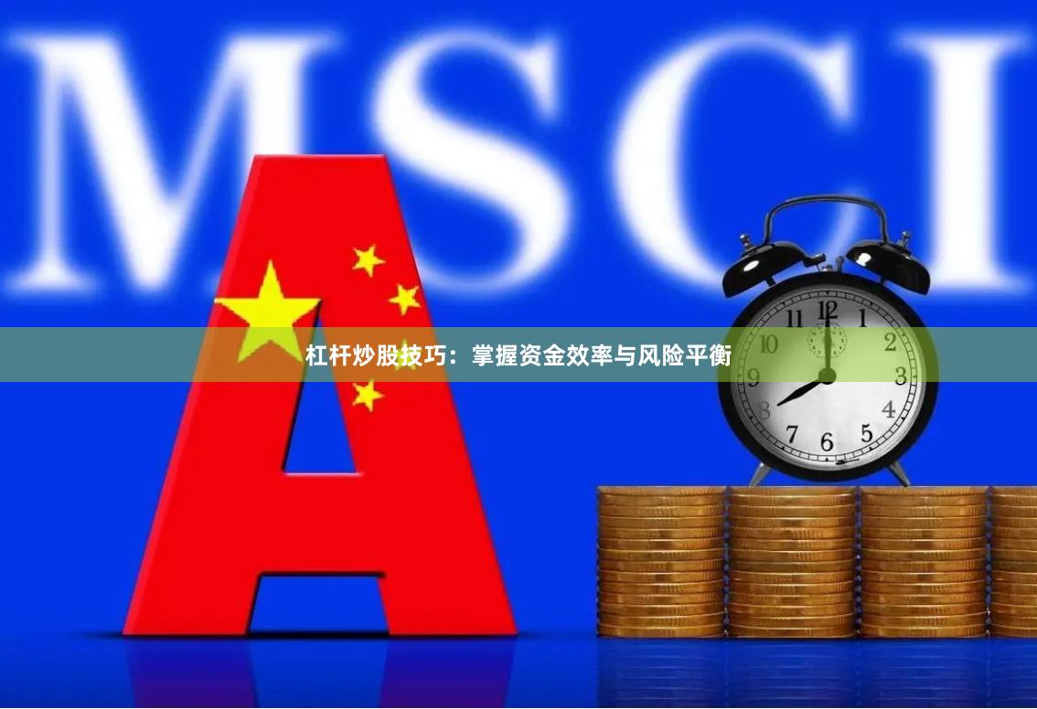 杠杆炒股技巧：掌握资金效率与风险平衡