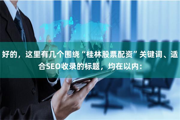 好的，这里有几个围绕“桂林股票配资”关键词、适合SEO收录的标题，均在以内：