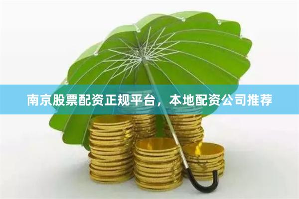 南京股票配资正规平台，本地配资公司推荐