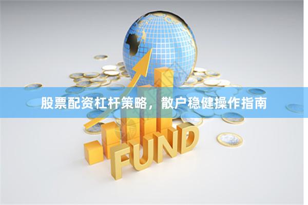 股票配资杠杆策略,散户稳健操作指南