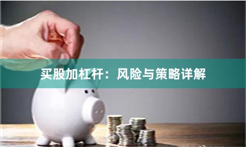 买股加杠杆：风险与策略详解