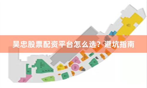 吴忠股票配资平台怎么选？避坑指南