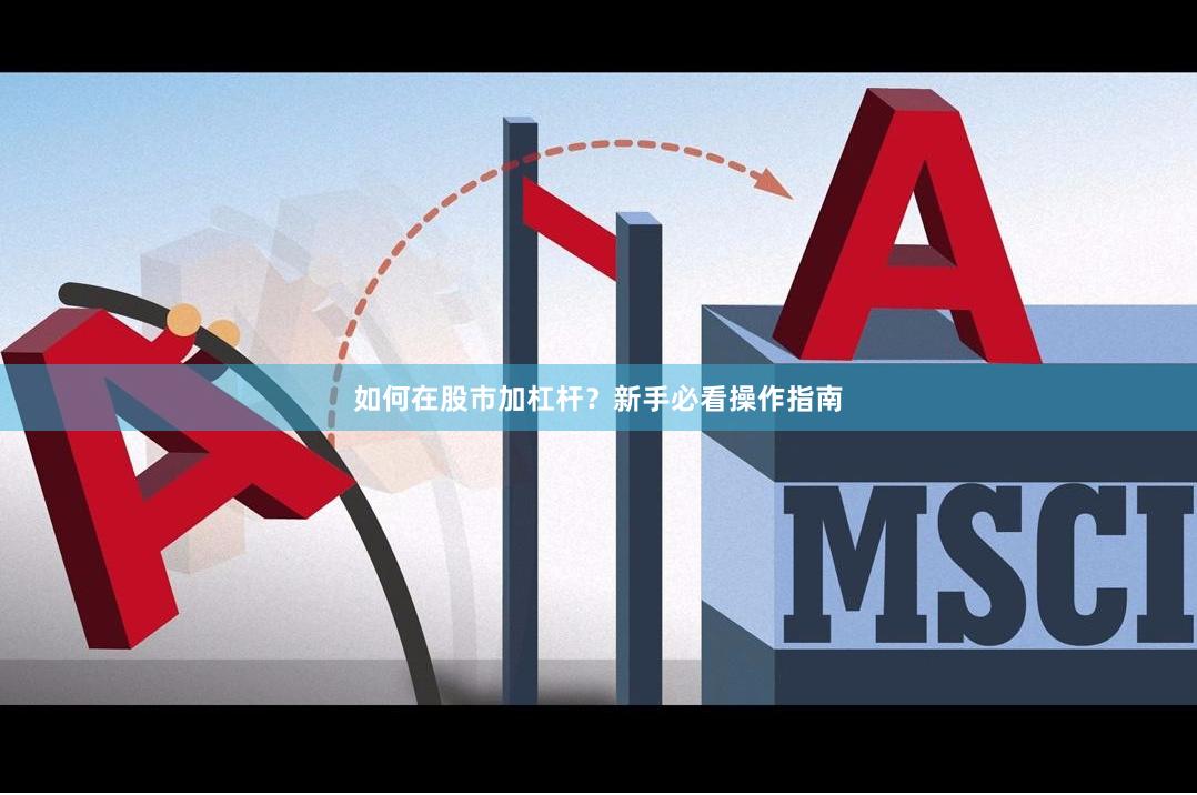 如何在股市加杠杆？新手必看操作指南